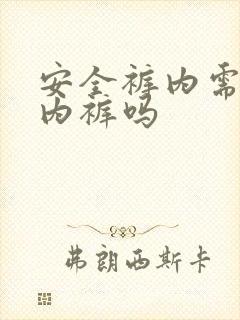 安全裤内需要穿内裤吗