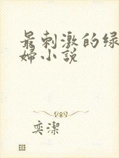 最刺激的绿奴夫妇小说