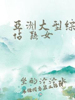 亚洲大型综合色站 熟女