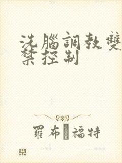 洗脑调教双性囚禁控制