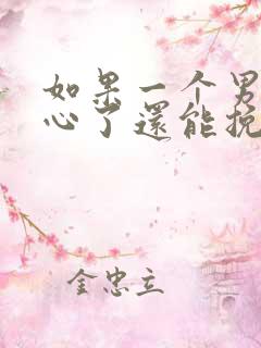 如果一个男人变心了还能挽回吗