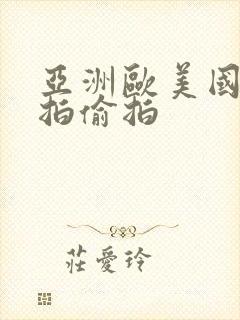 亚洲欧美国内自拍偷拍