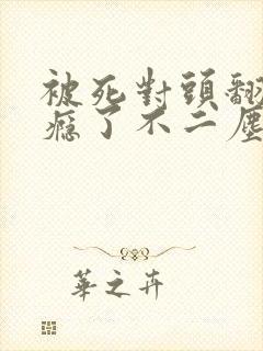 被死对头翻后上瘾了不二尘