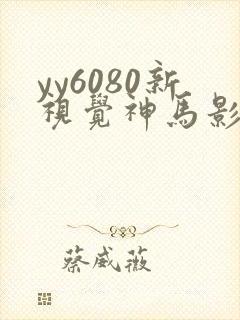 yy6080新视觉神马影院