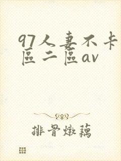 97人妻不卡一区二区av
