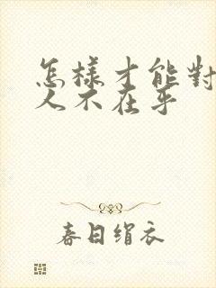 怎样才能对一个人不在乎