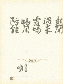 防晒霜过期了还能用吗未开封