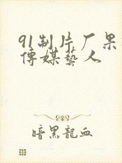 91制片厂果冻传媒艺人