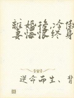 离婚后,冷傲前妻悔恨终身全文小说