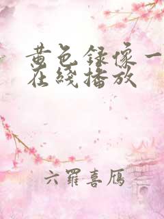 黄色录像一级片在线播放