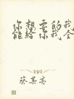 你想要的我却不能给你我全部歌词