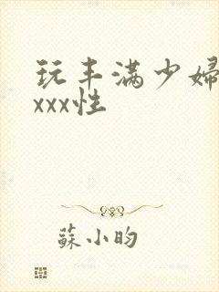 玩丰满少妇xxxxx性