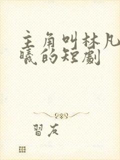 主角叫林凡顾若曦的短剧