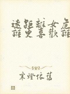 远距离女危男成谁更喜欢谁