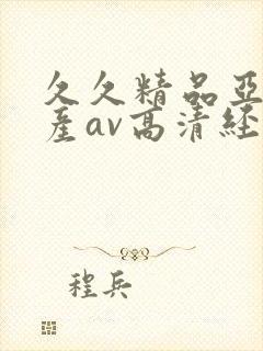 久久精品亚洲国产av高清经典