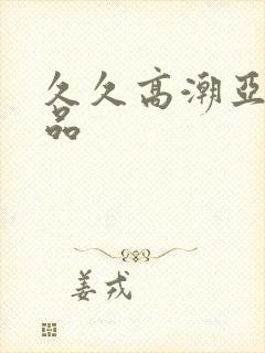 久久高潮亚洲精品