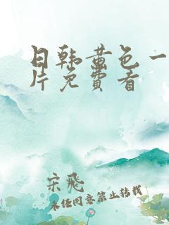 日韩黄色一级大片免费看