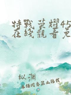 特战荣耀45集在线观看免费完整版