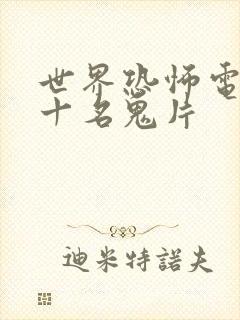 世界恐怖电影前十名鬼片