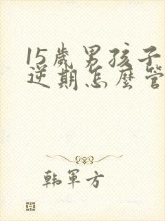 15岁男孩子叛逆期怎么管教最合适