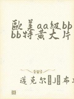 欧美aa级bbbb特黄大片