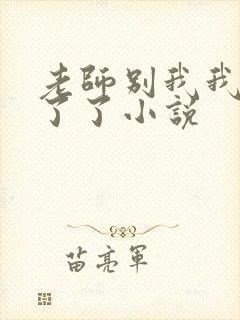 老师别我我受不了了小说