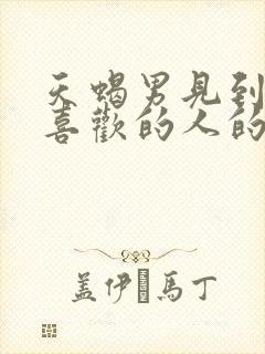 天蝎男见到自己喜欢的人的反应