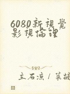 6080新视觉影视伦理