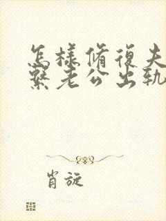 怎样修复夫妻关系老公出轨后的挽回