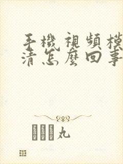 手机视频模糊不清怎么回事