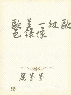 欧美一级欧美黄色录像