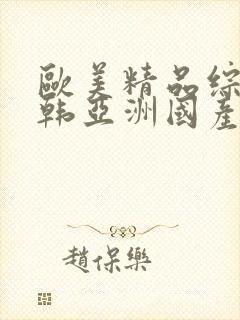 欧美精品综合日韩亚洲国产