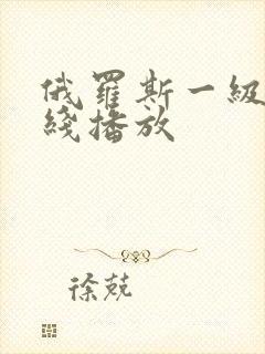 俄罗斯一级片在线播放