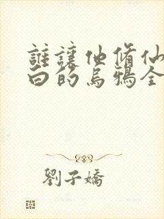 谁让他修仙的最白的乌鸦全文在线阅读