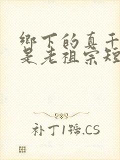 乡下的真千金竟是老祖宗短剧