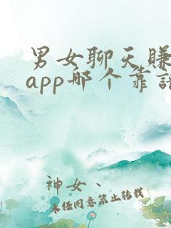 男女聊天赚钱的app哪个靠谱赚钱还快