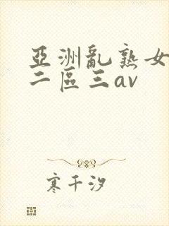 亚洲乱熟女一区二区三av