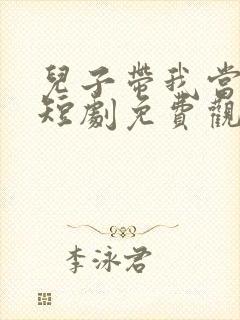 儿子带我当大佬短剧免费观看