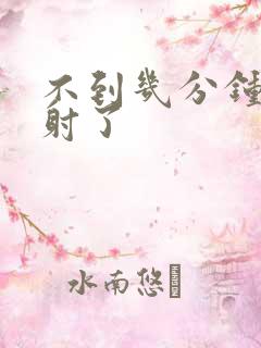 不到几分钟就早射了