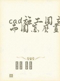 cad施工图立面图怎么画