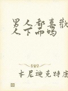 男人都喜欢舔女人下面吗