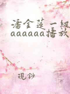 潘金莲一级淫片aaaaaa播放杨思敏