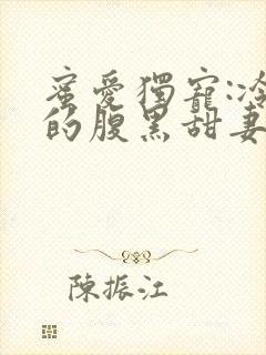 蜜爱独宠:冷少的腹黑甜妻小说