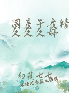 国产午夜精品久久久久婷