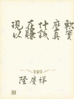 现在什么软件可以赚钱真实可靠