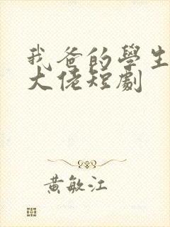 我爸的学生都是大佬短剧