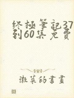 终极笔记37集到60集免费播放
