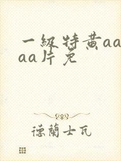 一级特黄aaaaa片免