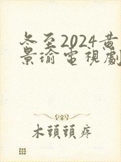 冬至2024黄景瑜电视剧免费观看版