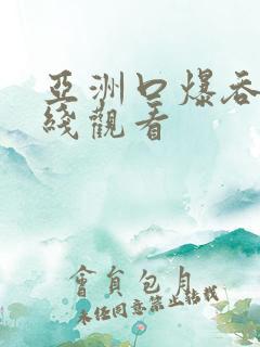 亚洲口爆吞精在线观看